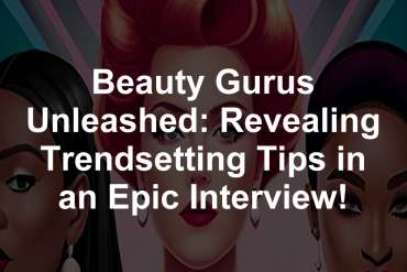 Beauty Gurus Unleashed: Revealing Trendsetting Tips in an Epic Interview!