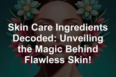 Skin Care Ingredients Decoded: Unveiling the Magic Behind Flawless Skin!