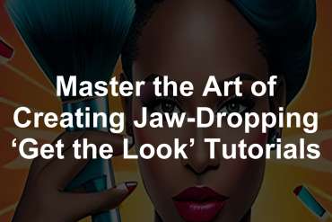 Master the Art of Creating Jaw-Dropping ‘Get the Look’ Tutorials