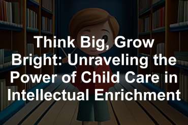 Think Big, Grow Bright: Unraveling the Power of Child Care in Intellectual Enrichment