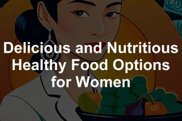 Delicious and Nutritious Healthy Food Options for Women