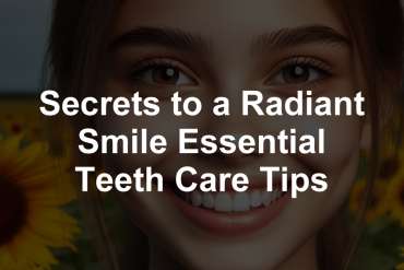 Secrets to a Radiant Smile Essential Teeth Care Tips